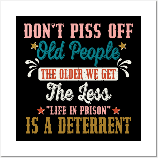 Don't Piss Off Old People The Older We Get The Less Life Posters and Art